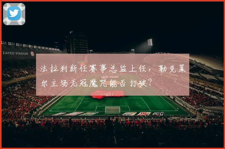 法拉利新任赛事总监上任,勒克莱尔主场无冠魔咒能否打破?